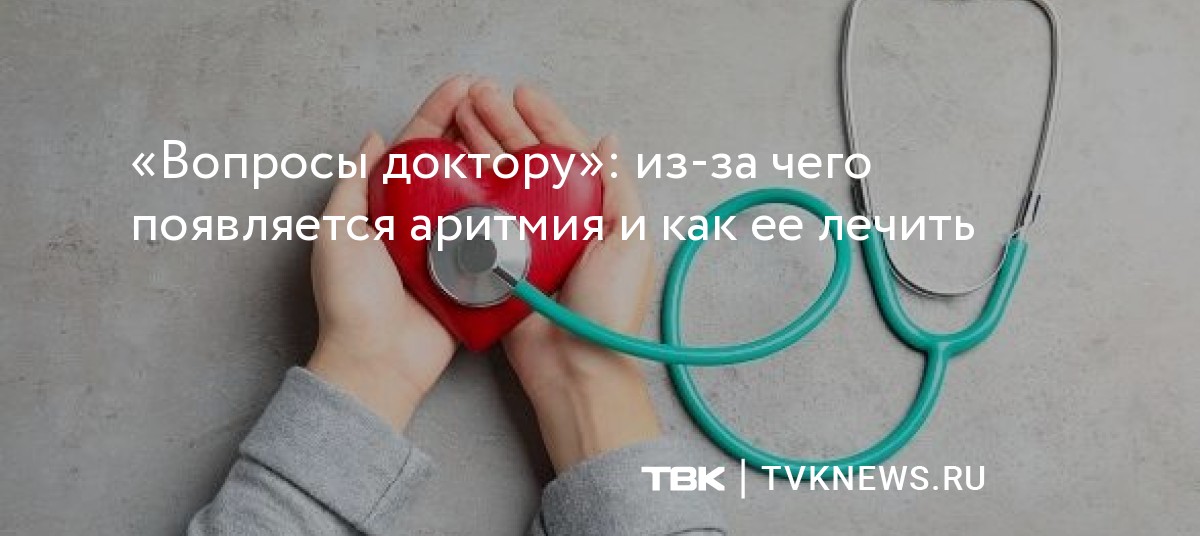 «Вопросы доктору»: из-за чего появляется аритмия и как ее лечить