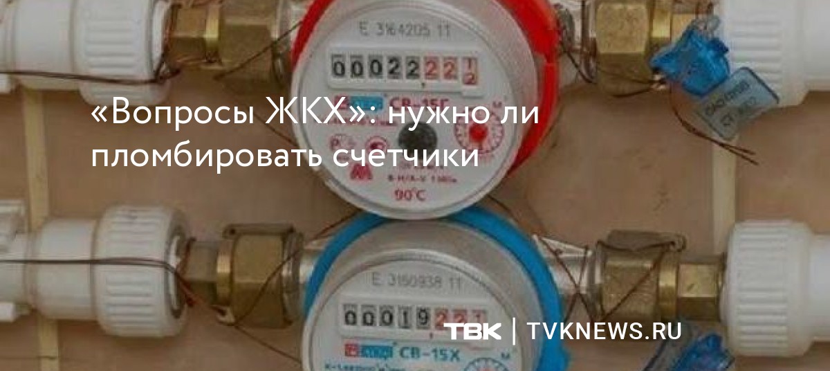 «Вопросы ЖКХ»: нужно ли пломбировать счетчики