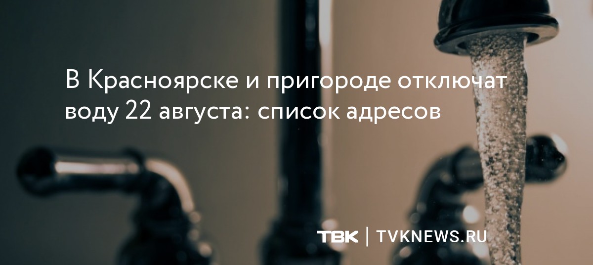 В Красноярске и пригороде отключат воду 22 августа: список адресов