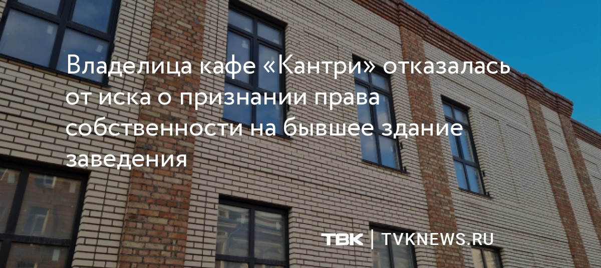 Владелица кафе «Кантри» отказалась от иска о признании права ...