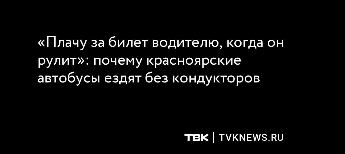 «Плачу за билет водителю, когда он рулит»: почему красноярские автобусы ...