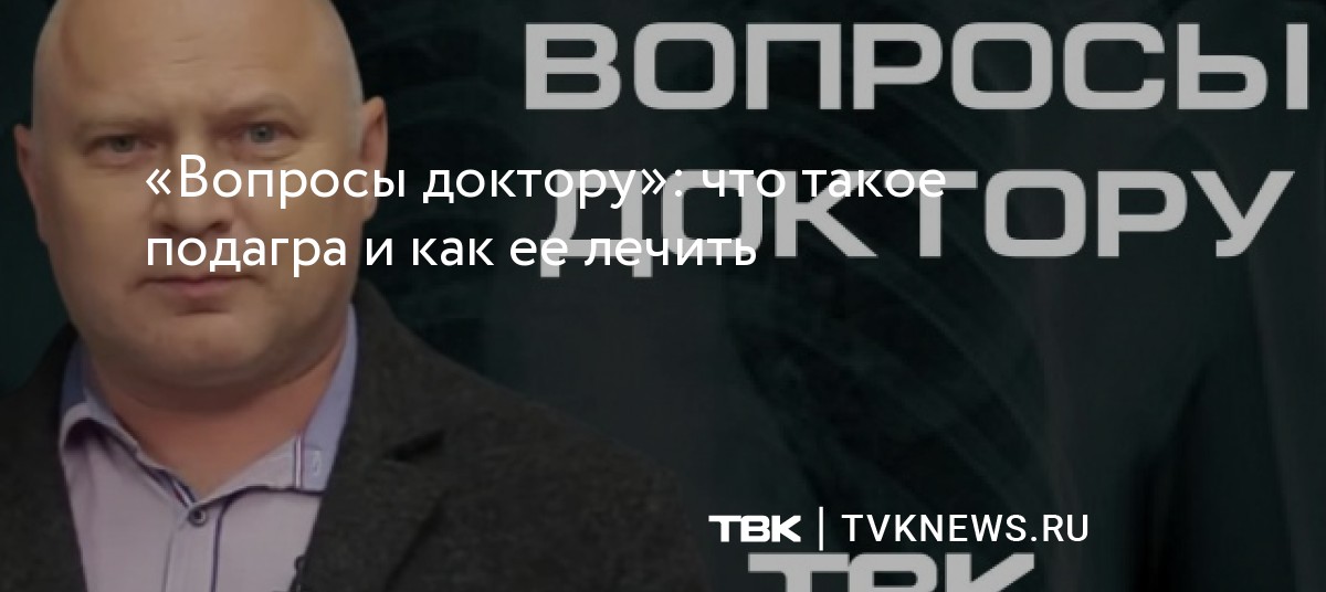 «Вопросы доктору»: что такое подагра и как ее лечить