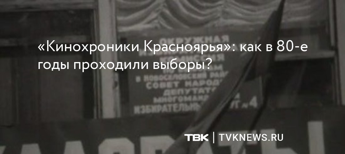 «Кинохроники Красноярья»: как в 80-е годы проходили выборы?
