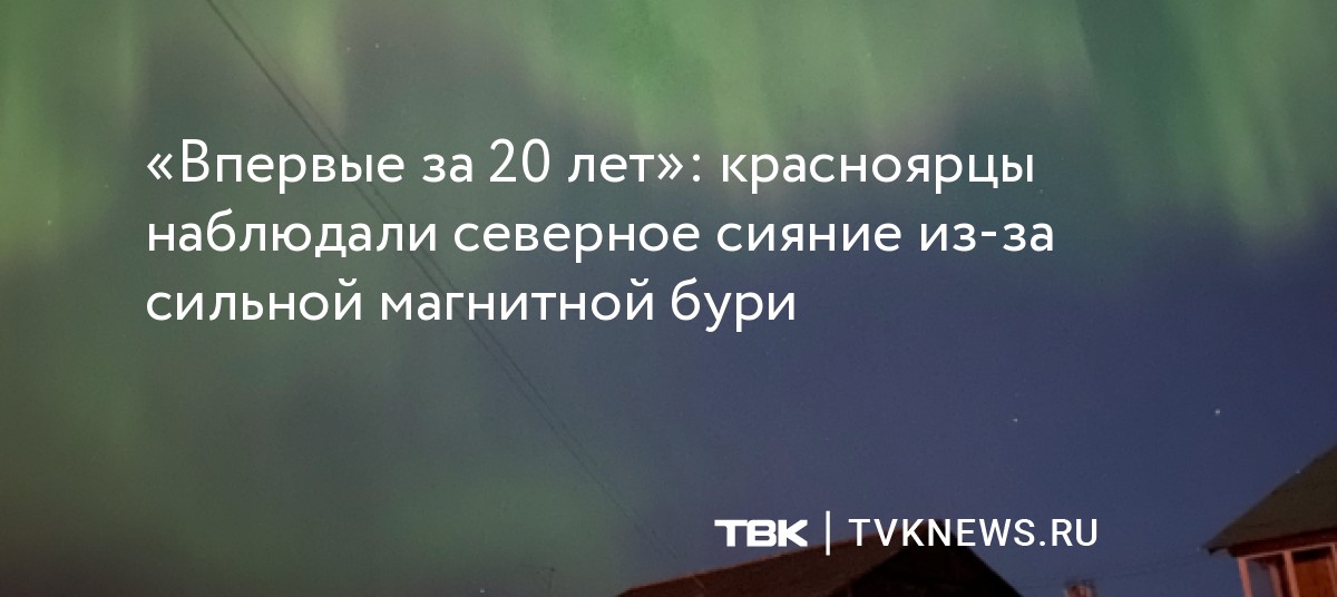 «Впервые за 20 лет»: красноярцы наблюдали северное сияние из-за сильной ...