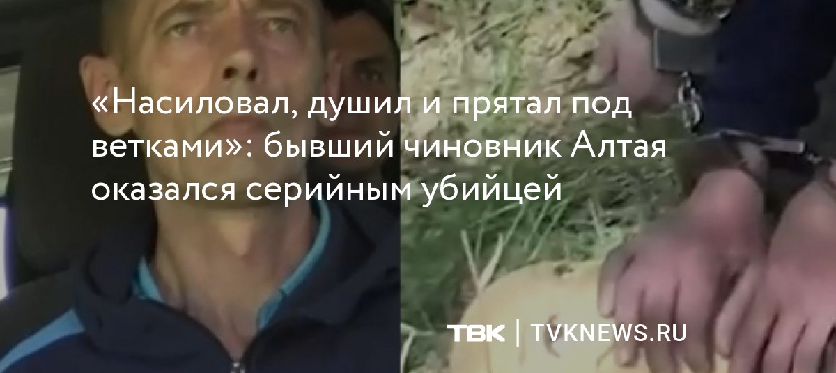 «Насиловал, душил и прятал под ветками»: бывший чиновник Алтая оказался ...