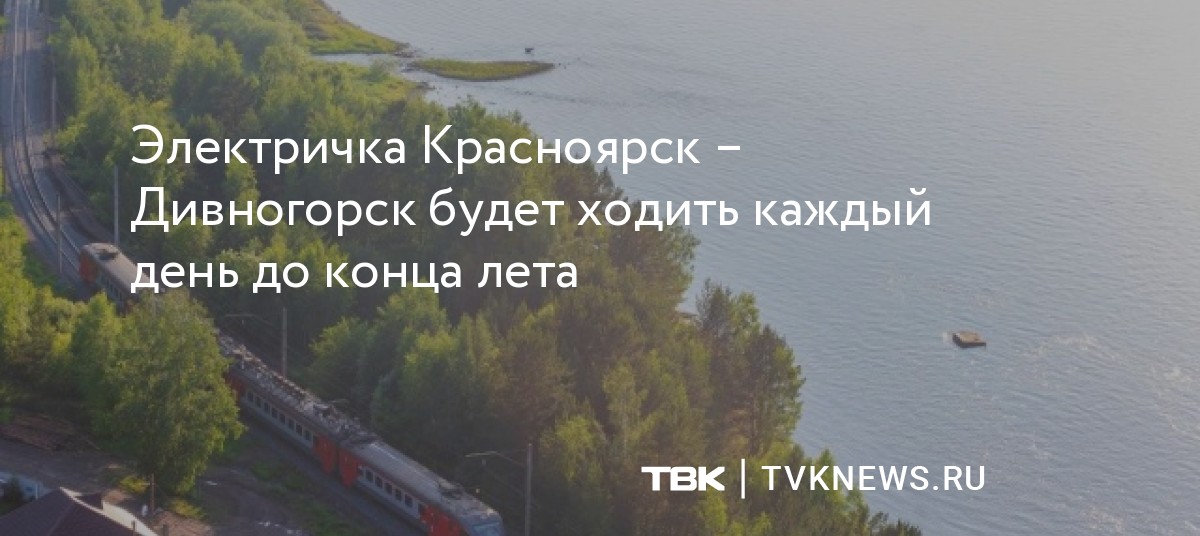 Электричка Красноярск – Дивногорск будет ходить каждый день до конца лета