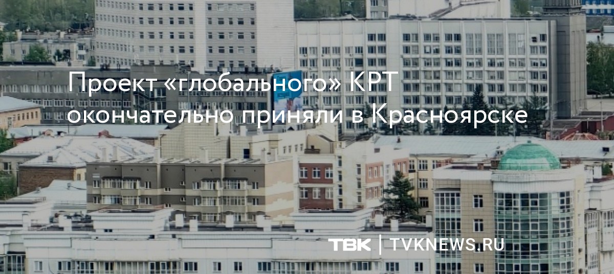 Проект «глобального» КРТ окончательно приняли в Красноярске