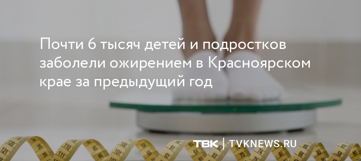 Почти 6 тысяч детей и подростков заболели ожирением в Красноярском крае ...