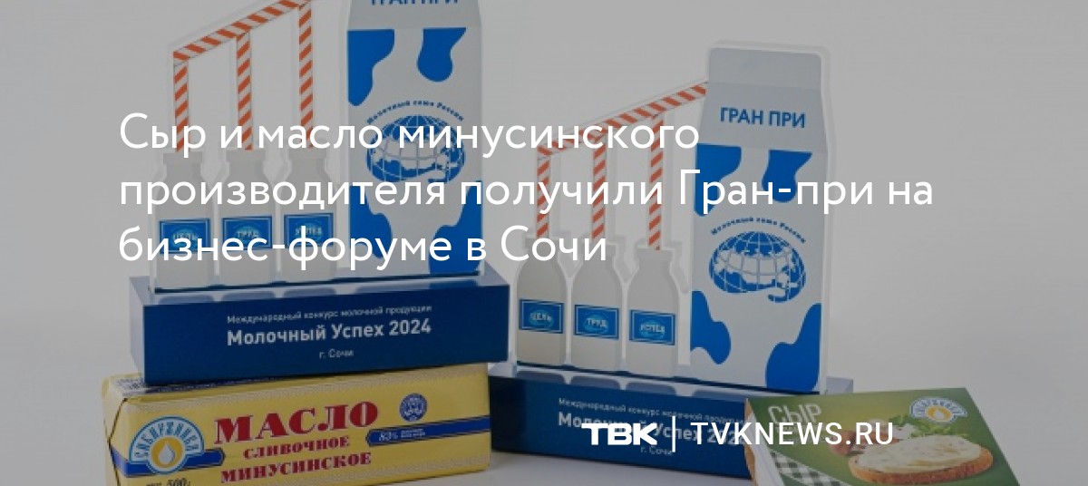 Минусинское сливочное масло и сыр получили Гран-при международного ...